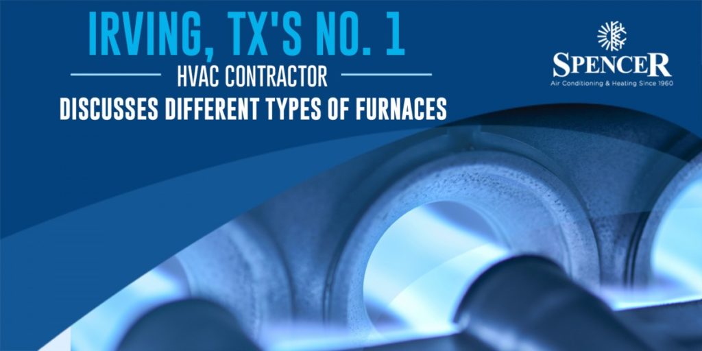 spencer Irving, TX's no 1 HVAC contractor discuss Different types of furnaces