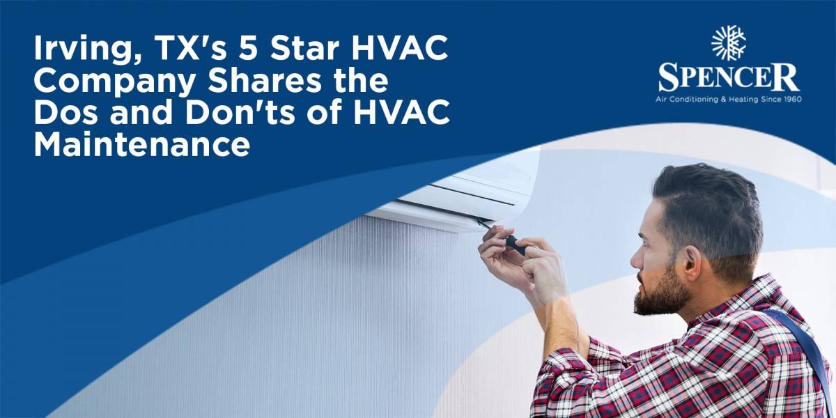 spencer Irving. TX's 5 star HVAC company shares the Do's and Don'ts of HVAC maintenance