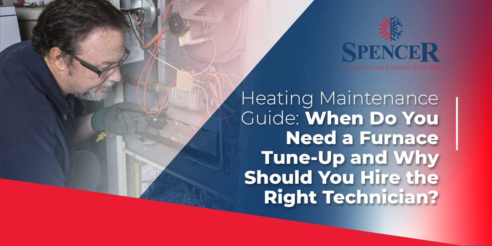 spencer heating maintenance guide: when do you need a furnace tune up and why should you haire the right technician?